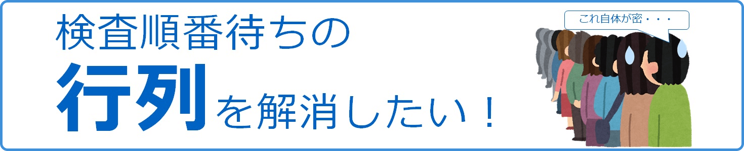 検査順番待ちの行列を解消したい！